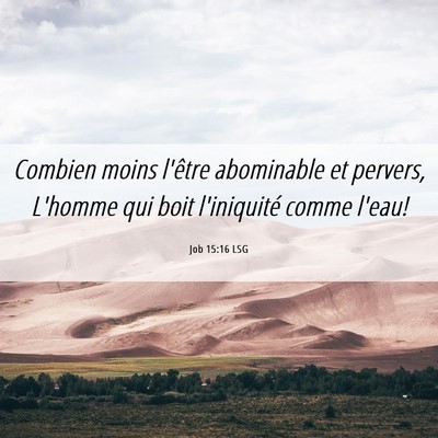 Picture 06 - Job 15:16 LSG - Combien moins l'être abominable et pervers, - Bible Verse Picture