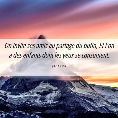 Picture 06 - Job 17:5 LSG - On invite ses amis au partage du butin, Et l'on a - Bible Verse Picture