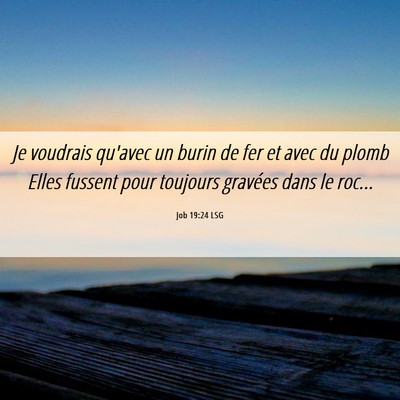 Picture 06 - Job 19:24 LSG - Je voudrais qu'avec un burin de fer et avec du - Bible Verse Picture