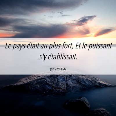 Picture 06 - Job 22:8 LSG - Le pays était au plus fort, Et le puissant s'y - Bible Verse Picture