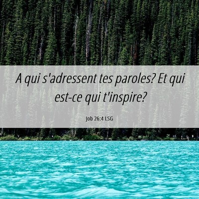 Picture 06 - Job 26:4 LSG - A qui s'adressent tes paroles? Et qui est-ce qui - Bible Verse Picture