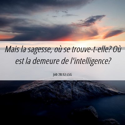 Picture 06 - Job 28:12 LSG - Mais la sagesse, où se trouve-t-elle? Où est la - Bible Verse Picture