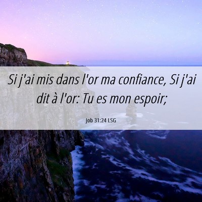 Picture 06 - Job 31:24 LSG - Si j'ai mis dans l'or ma confiance, Si j'ai dit - Bible Verse Picture