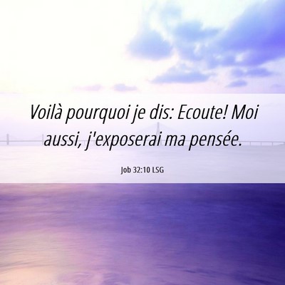 Picture 06 - Job 32:10 LSG - Voilà pourquoi je dis: Ecoute! Moi aussi, - Bible Verse Picture