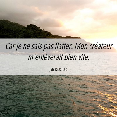 Picture 06 - Job 32:22 LSG - Car je ne sais pas flatter: Mon créateur - Bible Verse Picture