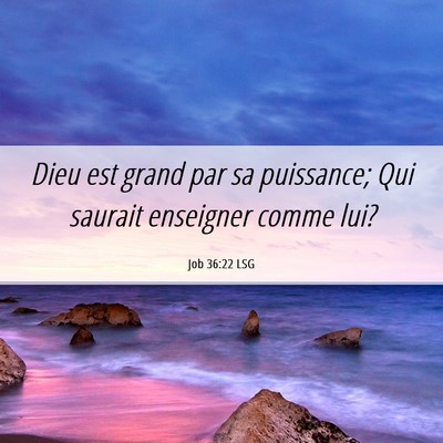 Picture 06 - Job 36:22 LSG - Dieu est grand par sa puissance; Qui saurait - Bible Verse Picture