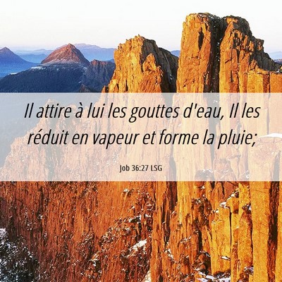 Picture 06 - Job 36:27 LSG - Il attire à lui les gouttes d'eau, Il les - Bible Verse Picture
