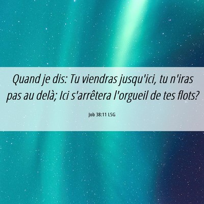Picture 06 - Job 38:11 LSG - Quand je dis: Tu viendras jusqu'ici, tu n'iras - Bible Verse Picture