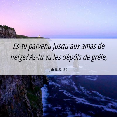 Picture 06 - Job 38:22 LSG - Es-tu parvenu jusqu'aux amas de neige? As-tu vu - Bible Verse Picture