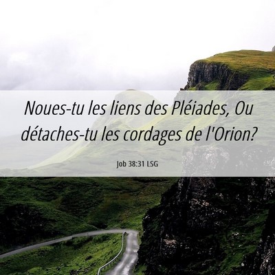 Picture 06 - Job 38:31 LSG - Noues-tu les liens des Pléiades, Ou détaches-tu - Bible Verse Picture