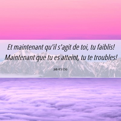 Picture 06 - Job 4:5 LSG - Et maintenant qu'il s'agit de toi, tu faiblis! - Bible Verse Picture