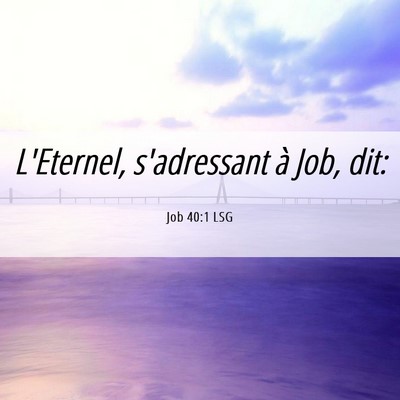 Picture 06 - Job 40:1 LSG - L'Eternel, s'adressant à Job, - Bible Verse Picture