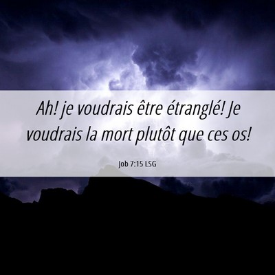Picture 06 - Job 7:15 LSG - Ah! je voudrais être étranglé! Je voudrais la - Bible Verse Picture