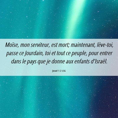 Picture 06 - Josué 1:2 LSG - Moïse, mon serviteur, est mort; maintenant, - Bible Verse Picture
