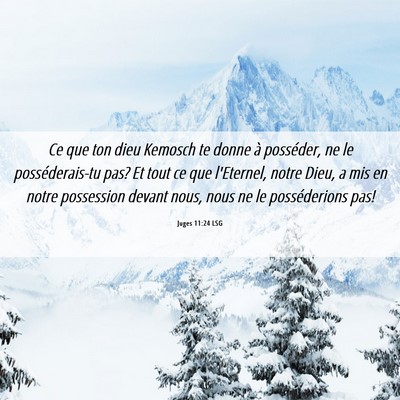 Picture 06 - Juges 11:24 LSG - Ce que ton dieu Kemosch te donne à posséder, ne - Bible Verse Picture