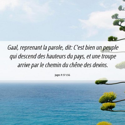 Picture 06 - Juges 9:37 LSG - Gaal, reprenant la parole, dit: C'est bien un - Bible Verse Picture