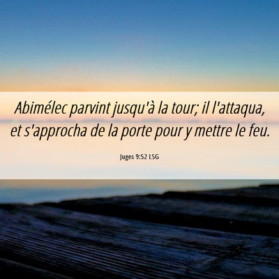 Picture 06 - Juges 9:52 LSG - Abimélec parvint jusqu'à la tour; il l'attaqua, - Bible Verse Picture