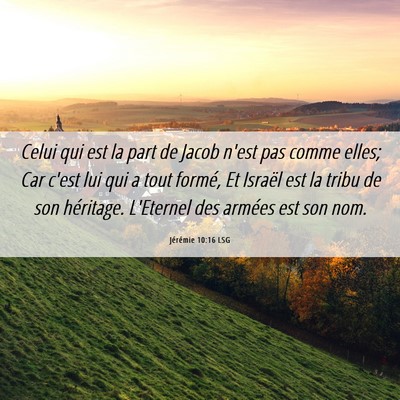 Picture 06 - Jérémie 10:16 LSG - Celui qui est la part de Jacob n'est pas comme - Bible Verse Picture