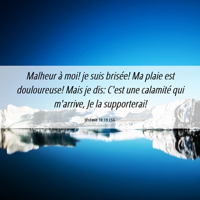 Picture 06 - Jérémie 10:19 LSG - Malheur à moi! je suis brisée! Ma plaie est - Bible Verse Picture
