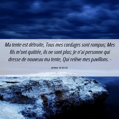 Picture 06 - Jérémie 10:20 LSG - Ma tente est détruite, Tous mes cordages sont - Bible Verse Picture