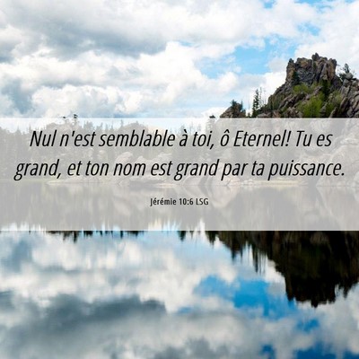 Picture 06 - Jérémie 10:6 LSG - Nul n'est semblable à toi, ô Eternel! Tu es - Bible Verse Picture