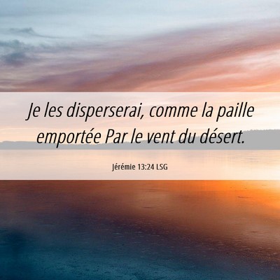 Picture 06 - Jérémie 13:24 LSG - Je les disperserai, comme la paille emportée Par - Bible Verse Picture