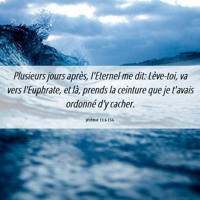 Picture 06 - Jérémie 13:6 LSG - Plusieurs jours après, l'Eternel me dit: - Bible Verse Picture