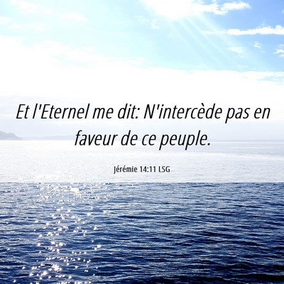 Picture 06 - Jérémie 14:11 LSG - Et l'Eternel me dit: N'intercède pas en faveur - Bible Verse Picture