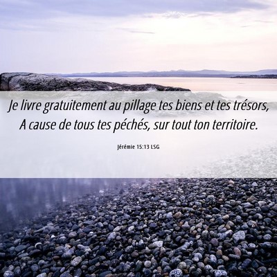 Picture 06 - Jérémie 15:13 LSG - Je livre gratuitement au pillage tes biens et tes - Bible Verse Picture