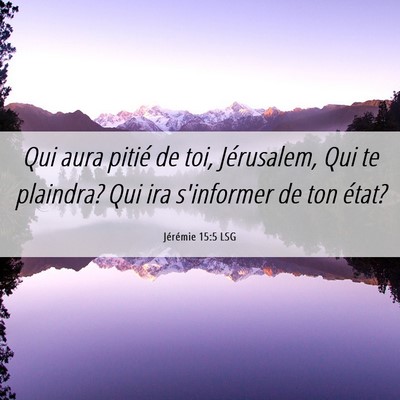 Picture 06 - Jérémie 15:5 LSG - Qui aura pitié de toi, Jérusalem, Qui te - Bible Verse Picture