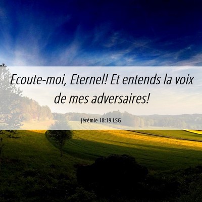 Picture 06 - Jérémie 18:19 LSG - Ecoute-moi, Eternel! Et entends la voix de mes - Bible Verse Picture