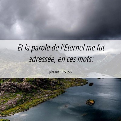 Picture 06 - Jérémie 18:5 LSG - Et la parole de l'Eternel me fut adressée, en - Bible Verse Picture