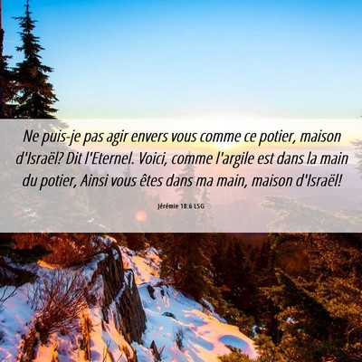 Picture 06 - Jérémie 18:6 LSG - Ne puis-je pas agir envers vous comme ce potier, - Bible Verse Picture