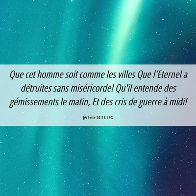 Picture 06 - Jérémie 20:16 LSG - Que cet homme soit comme les villes Que l'Eternel - Bible Verse Picture
