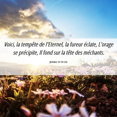 Picture 06 - Jérémie 23:19 LSG - Voici, la tempête de l'Eternel, la fureur - Bible Verse Picture