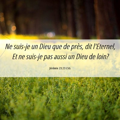 Picture 06 - Jérémie 23:23 LSG - Ne suis-je un Dieu que de près, dit l'Eternel, - Bible Verse Picture