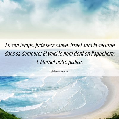 Picture 06 - Jérémie 23:6 LSG - En son temps, Juda sera sauvé, Israël aura la - Bible Verse Picture