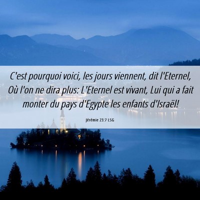 Picture 06 - Jérémie 23:7 LSG - C'est pourquoi voici, les jours viennent, dit - Bible Verse Picture