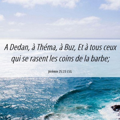 Picture 06 - Jérémie 25:23 LSG - A Dedan, à Théma, à Buz, Et à tous ceux qui - Bible Verse Picture