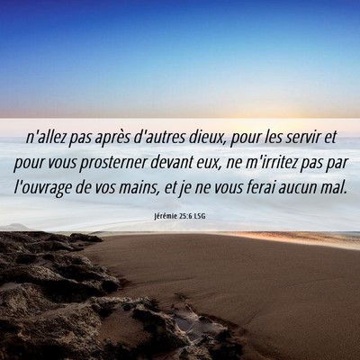 Picture 06 - Jérémie 25:6 LSG - n'allez pas après d'autres dieux, pour les - Bible Verse Picture