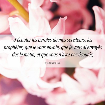 Picture 06 - Jérémie 26:5 LSG - d'écouter les paroles de mes serviteurs, les - Bible Verse Picture