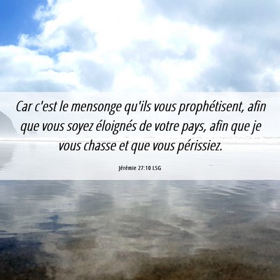Picture 06 - Jérémie 27:10 LSG - Car c'est le mensonge qu'ils vous prophétisent, - Bible Verse Picture