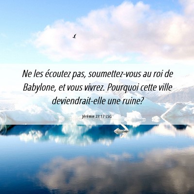 Picture 06 - Jérémie 27:17 LSG - Ne les écoutez pas, soumettez-vous au roi de - Bible Verse Picture