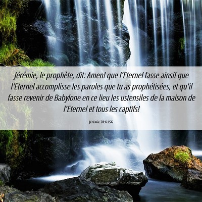 Picture 06 - Jérémie 28:6 LSG - Jérémie, le prophète, dit: Amen! que l'Eternel - Bible Verse Picture