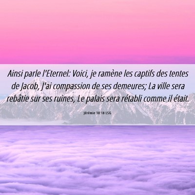 Picture 06 - Jérémie 30:18 LSG - Ainsi parle l'Eternel: Voici, je ramène les - Bible Verse Picture