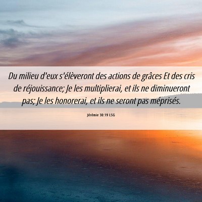 Picture 06 - Jérémie 30:19 LSG - Du milieu d'eux s'élèveront des actions de - Bible Verse Picture