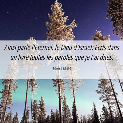 Picture 06 - Jérémie 30:2 LSG - Ainsi parle l'Eternel, le Dieu d'Israël: Ecris - Bible Verse Picture