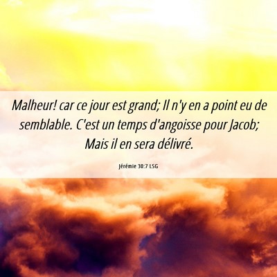 Picture 06 - Jérémie 30:7 LSG - Malheur! car ce jour est grand; Il n'y en a point - Bible Verse Picture