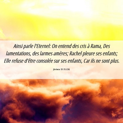 Picture 06 - Jérémie 31:15 LSG - Ainsi parle l'Eternel: On entend des cris à - Bible Verse Picture