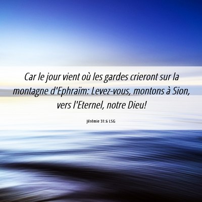 Picture 06 - Jérémie 31:6 LSG - Car le jour vient où les gardes crieront sur la - Bible Verse Picture